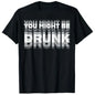 Funny Drinking Humor You Might Be Drunk T-Shirt Cool Drinker